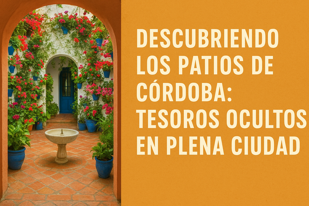 Descubriendo los Patios de Córdoba: tesoros ocultos en plena ciudad
